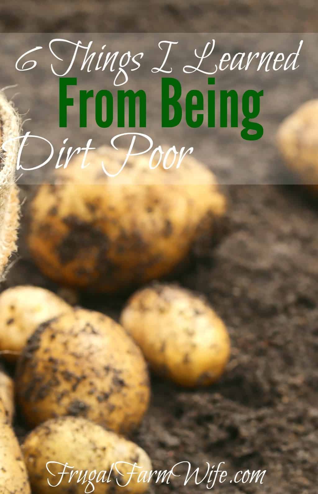 Image shows several dirt covered potatoes sitting outside in some soil. Text overlay reads "6 Things I Learned From Being Dirt Poor"