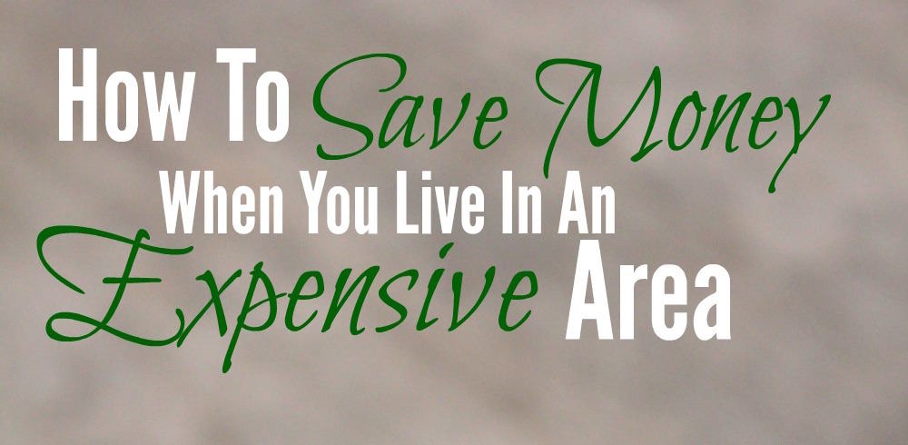 How To Save Money When You Live In An Expensive Area