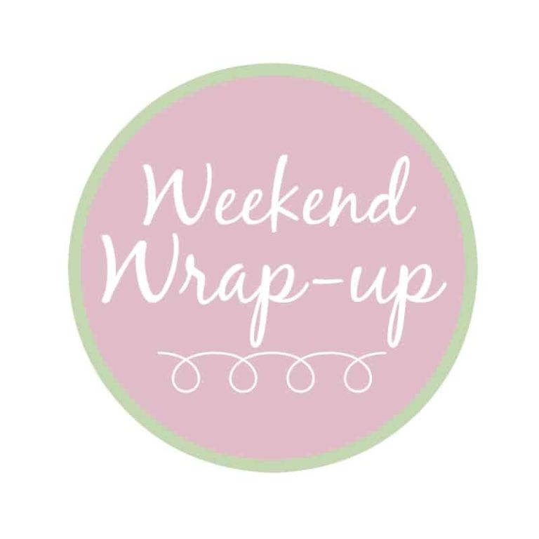 Weekend Wrap-Up – What a Fabulous Week!