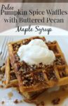 These paleo pumpkin waffles with butter pecan syrup are literally the best things I have ever eaten. Amazing!