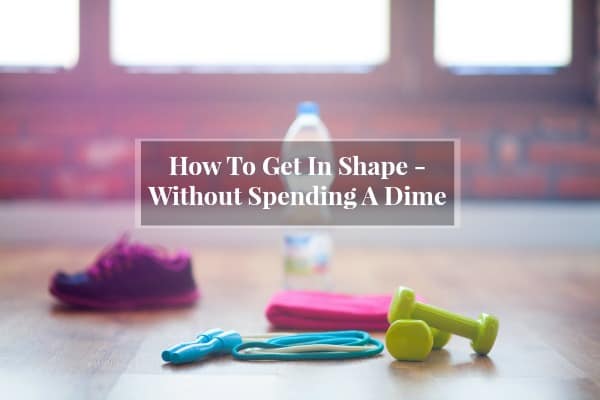 How To Get In Shape Without Spending A Dime