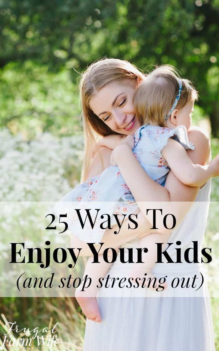 Image shows a woman hugging a small child with text that reads "25 Ways to Enjoy Your Kids (and stop stressing out)"